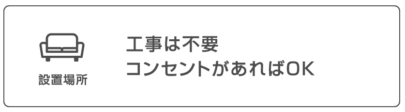 設置場所 工事は不要 コンセントがあればOK